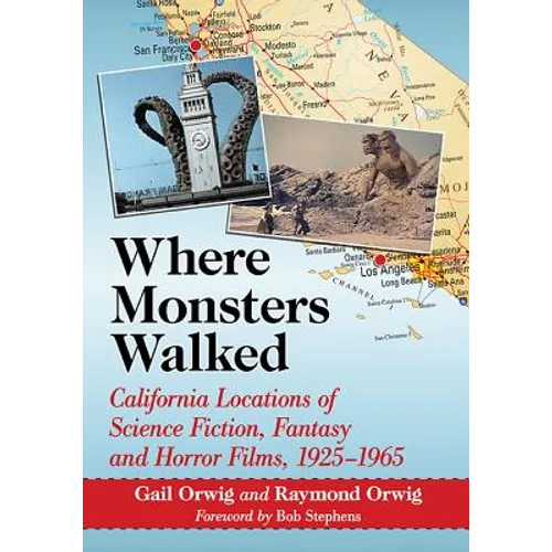Where Monsters Walked: California Locations of Science Fiction, Fantasy and Horror Films, 1925-1965 - Paperback