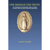 One Message One Truth: The Prophecies of the Blessed Virgin at Fatima, Lourdes, Akita and Other Approved Apparitions - Paperback