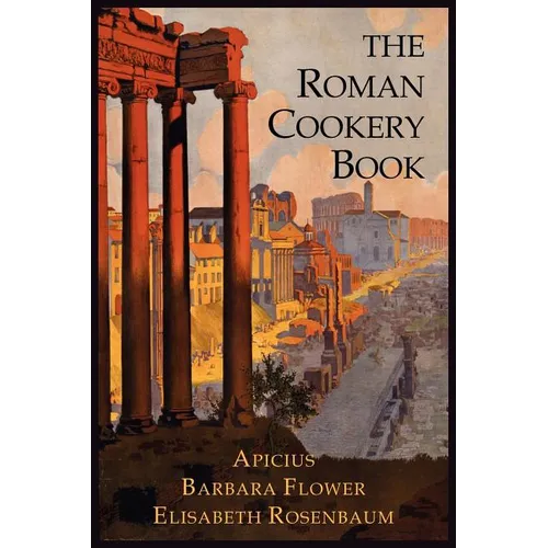 The Roman Cookery Book: A Critical Translation of the Art of Cooking, for Use in the Study and the Kitchen - Paperback