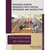 Reaching Diverse Audiences with Virtual Reference and Instruction: A Practical Guide for Librarians - Paperback