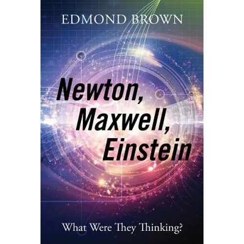Newton, Maxwell, Einstein: What Were They Thinking? - Paperback