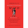 America's Revolutionary Mind: A Moral History of the American Revolution and the Declaration That Defined It - Paperback