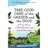 Take Good Care of the Garden and the Dogs: A True Story of Bad Breaks and Small Miracles - Paperback