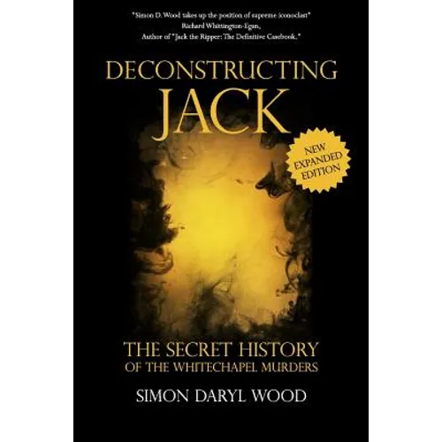 Deconstructing Jack: The Secret History of the Whitechapel Murders - Paperback