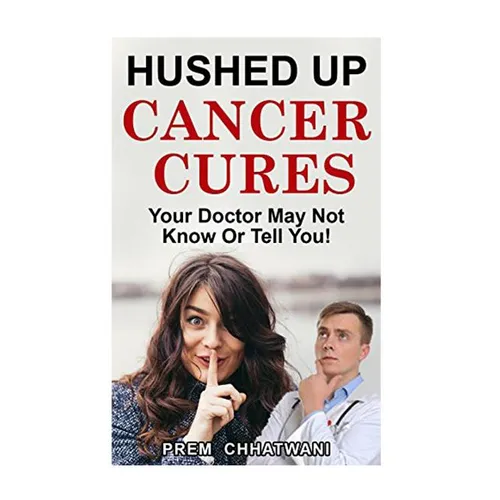 Hushed Up Cancer Cures: Your Doctor May Not Know Or Tell You! - Paperback