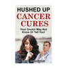 Hushed Up Cancer Cures: Your Doctor May Not Know Or Tell You! - Paperback