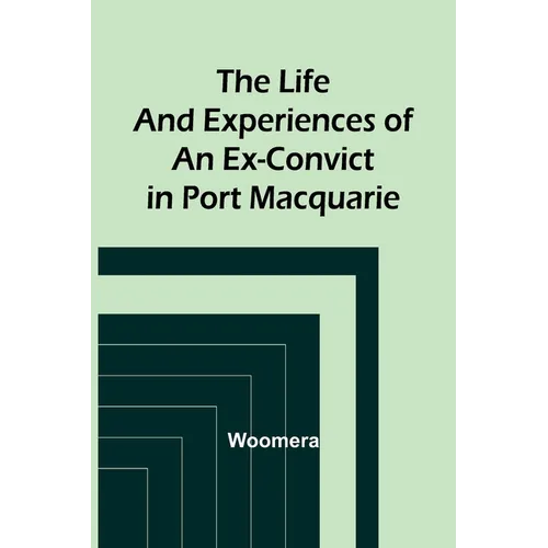 The Life and Experiences of an Ex-Convict in Port Macquarie - Paperback