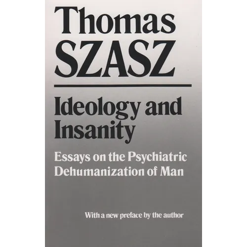 Ideology and Insanity: Essays on the Psychiatric Dehumanization of Man - Paperback