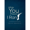 While You Played, I Ran - Hardcover