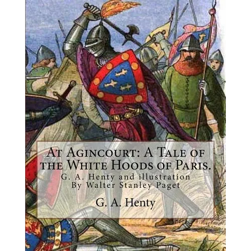 At Agincourt: A Tale of the White Hoods of Paris. By G. A. Henty: illustration By Wal. Paget (Walter Stanley Paget ( 1863; + 1935) w - Paperback