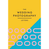 The Wedding Photography Letters: Words to Encourage, Equip, and Inspire Creative Wedding Photographers - Paperback