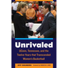 Unrivaled: Uconn, Tennessee, and the Twelve Years That Transcended Women's Basketball - Hardcover