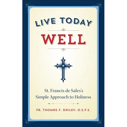 Live Today Well: St. Francis de Sales's Simple Approach to Holiness - Paperback