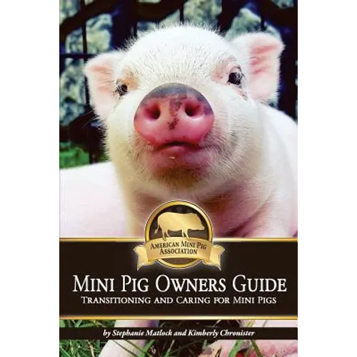 Mini Pig Owners Guide: Transitioning and Caring for Mini Pigs - Paperback
