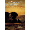 The Mother of All Arts: Agrarianism and the Creative Impulse - Hardcover