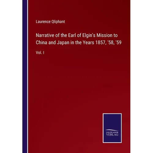 Narrative of the Earl of Elgin's Mission to China and Japan in the Years 1857, '58, '59: Vol. I - Paperback