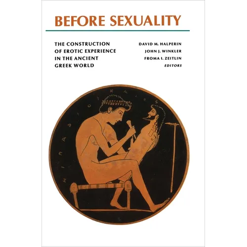 Before Sexuality: The Construction of Erotic Experience in the Ancient Greek World - Paperback