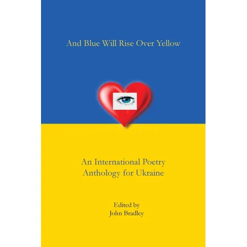 And Blue Will Rise Over Yellow An International Poetry Anthology for Ukraine - Paperback