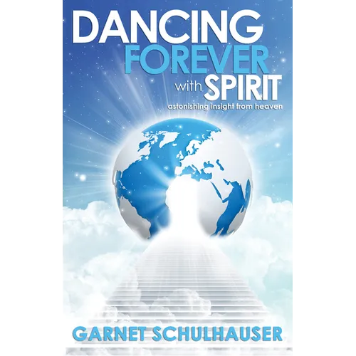 Dancing Forever with Spirit: Astonishing Insights from Heaven - Paperback