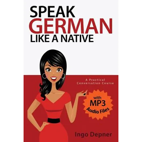Speak German like a Native: A Practical Conversation Course (with MP3 Audio Files) - Paperback