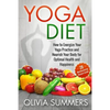 Yoga Diet: How to Energize Your Yoga Practice and Nourish Your Body for Optimal Health and Happiness - Paperback