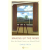 Making Up the Mind: How the Brain Creates Our Mental World - Paperback