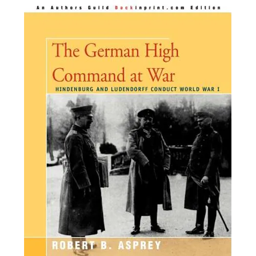 The German High Command at War: Hindenburg and Ludendorff Conduct World War I - Paperback