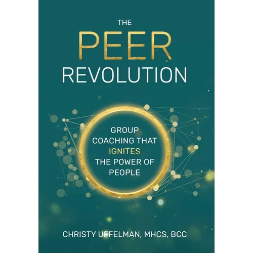 The PEER Revolution: Group Coaching that Ignites the Power of People - Hardcover