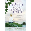 I Need Your Strength, Lord: Resting in the Promises of God's Faithfulness - Paperback