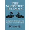 The Nonprofit Dilemma: Insights & Strategies for Purpose-Driven Leaders - Paperback