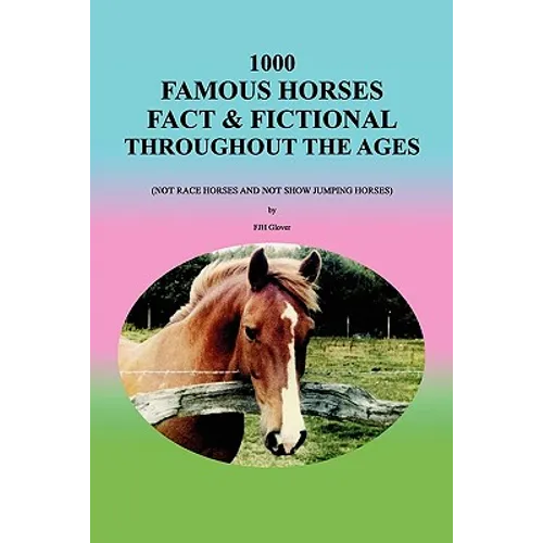 1000 Famous Horses Fact & Fictional Throughout the Ages: (Not Race Horses and Not Show Jumping Horses) - Paperback