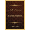 A Study In Tolerance: As Practiced By Muhammad And His Immediate Successors - Paperback