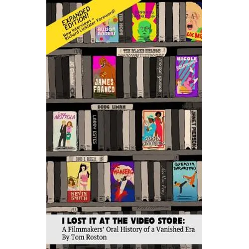 I Lost It at the Video Store [Expanded Edition]: A Filmmakers' Oral History of a Vanished Era - Paperback