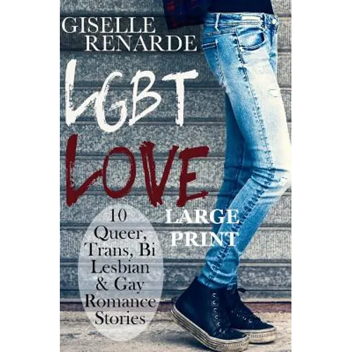 LGBT Love: Large Print Edition: 10 Queer, Trans, Bi, Lesbian and Gay Romance Stories - Paperback