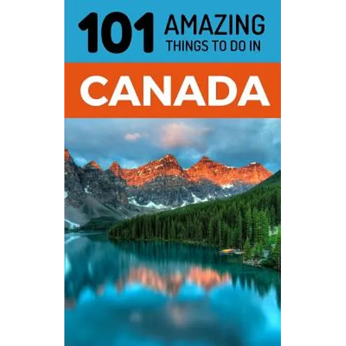 101 Amazing Things to Do in Canada: Canada Travel Guide - Paperback