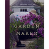 Garden Maker: Growing a Life of Beauty and Wonder with Flowers - Hardcover