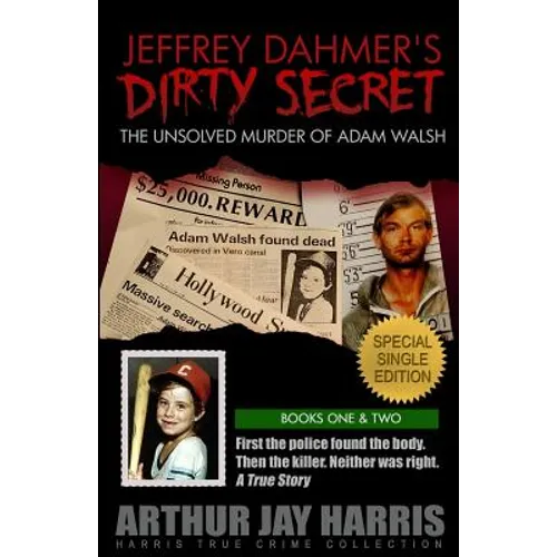 Jeffrey Dahmer's Dirty Secret: The Unsolved Murder of Adam Walsh: SPECIAL SINGLE EDITION. First the police found the body. Then the killer. Neither w - Paperback