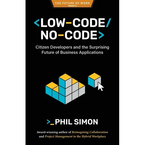 Low-Code/No-Code: Citizen Developers and the Surprising Future of Business Applications - Paperback