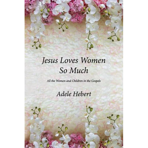 Jesus Loves Women So Much: All the Women and Children in the Gospels - Paperback