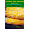 Gardeners' Guide to Growing Sweet Corn: How To Grow, Harvest and Preserve Sweet Corn - Paperback