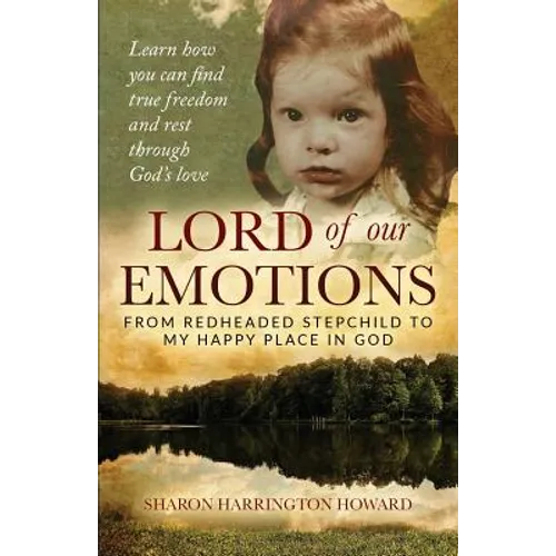 Lord of Our Emotions: From Redheaded Stepchild To My Happy Place In God - Paperback