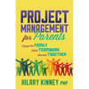 Project Management for Parents: Engage the Family, Build Teamwork, Succeed Together - Paperback