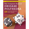 The Complete Book of Origami Polyhedra: 64 Ingenious Geometric Paper Models (Learn Modular Origami from Japan's Leading Master!) - Paperback