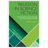Religion in Science Fiction: The Evolution of an Idea and the Extinction of a Genre - Paperback