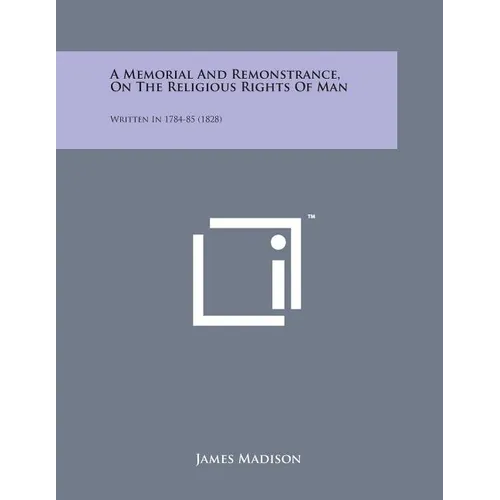 A Memorial and Remonstrance, on the Religious Rights of Man: Written in 1784-85 (1828) - Paperback