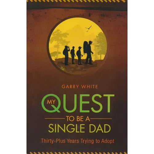 My Quest to Be A Single Dad: Thirty-Plus Years trying to Adopt - Paperback