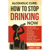 Alcoholic Cure: Stop Drinking Now: Freedom From Alcohol Addiction, Solution, Alcoholism, Dependency, Wirthdrawl, Substance Abuse, Reco - Paperback