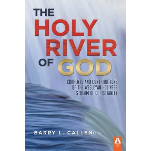 The Holy River of God: Currents and Contributions of the Wesleyan Holiness Stream of Christianity - Paperback