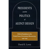 Presidents and the Politics of Agency Design: Political Insulation in the United States Government Bureaucracy, 1946-1997 - Paperback