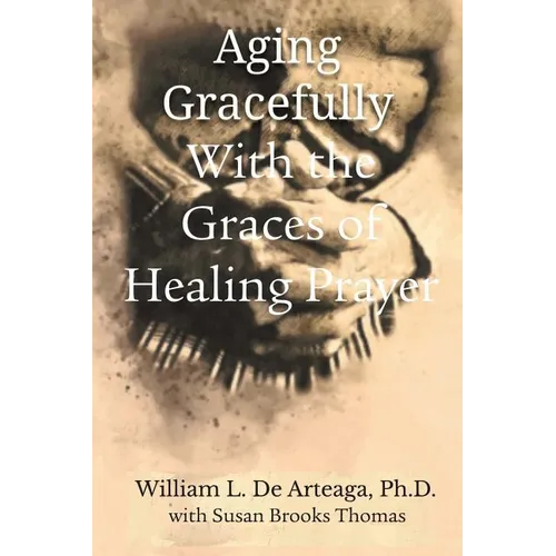 Aging Gracefully with the Graces of Healing Prayer - Paperback